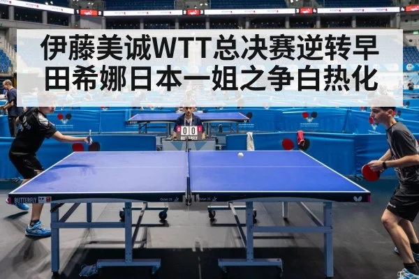 伊藤美诚WTT总决赛逆转早田希娜日本一姐之争白热化